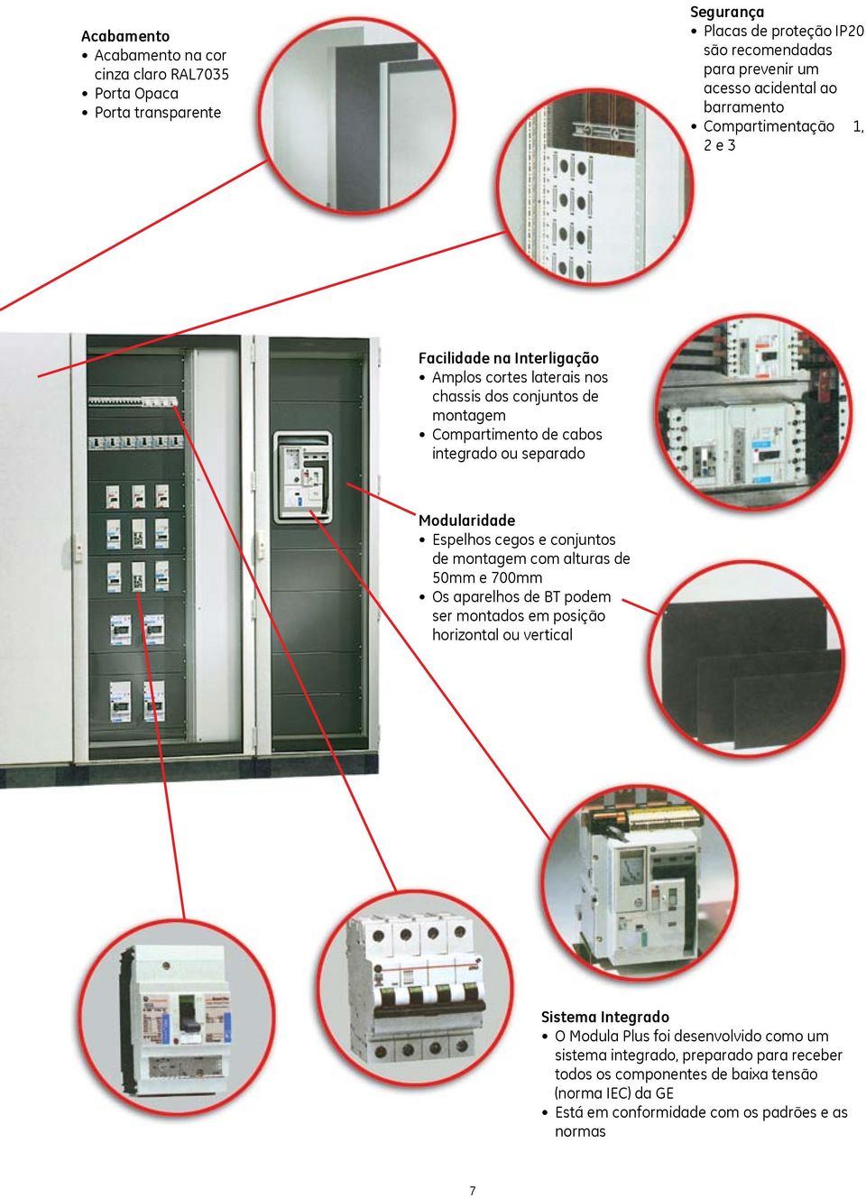 Modularidade Espelhos cegos e conjuntos de montagem com alturas de 50mm e 700mm Os aparelhos de BT podem ser montados em posição horizontal ou vertical Sistema Integrado O