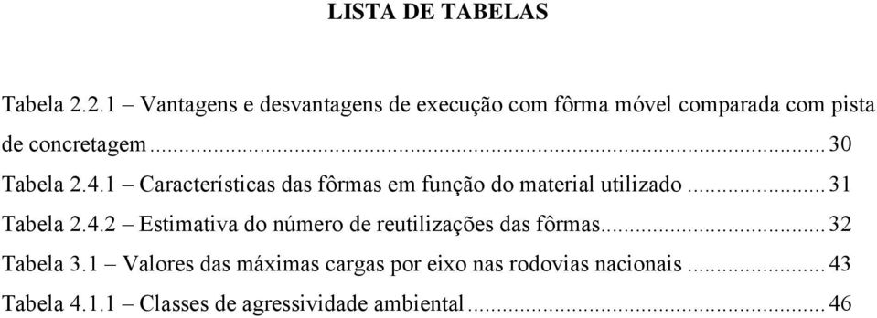 ..30 Tabela 2.4.1 Características das fôrmas em função do material utilizado...31 Tabela 2.4.2 Estimativa do número de reutilizações das fôrmas.