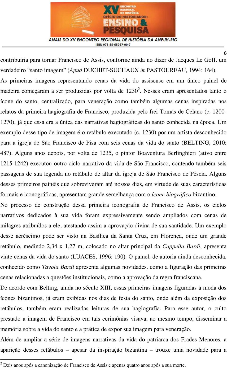 Nesses eram apresentados tanto o ícone do santo, centralizado, para veneração como também algumas cenas inspiradas nos relatos da primeira hagiografia de Francisco, produzida pelo frei Tomás de