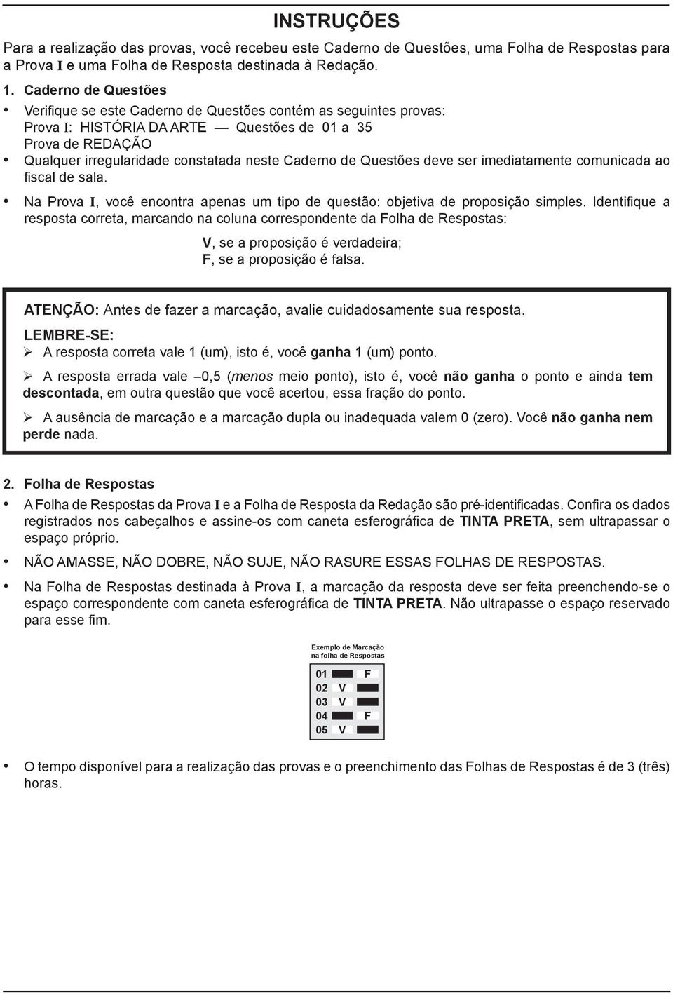 de Questões deve ser imediatamente comunicada ao fiscal de sala. Na Prova I, você encontra apenas um tipo de questão: objetiva de proposição simples.