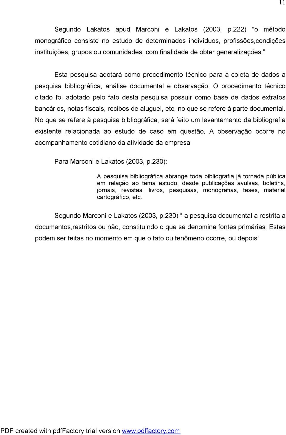 Esta pesquisa adotará como procedimento técnico para a coleta de dados a pesquisa bibliográfica, análise documental e observação.