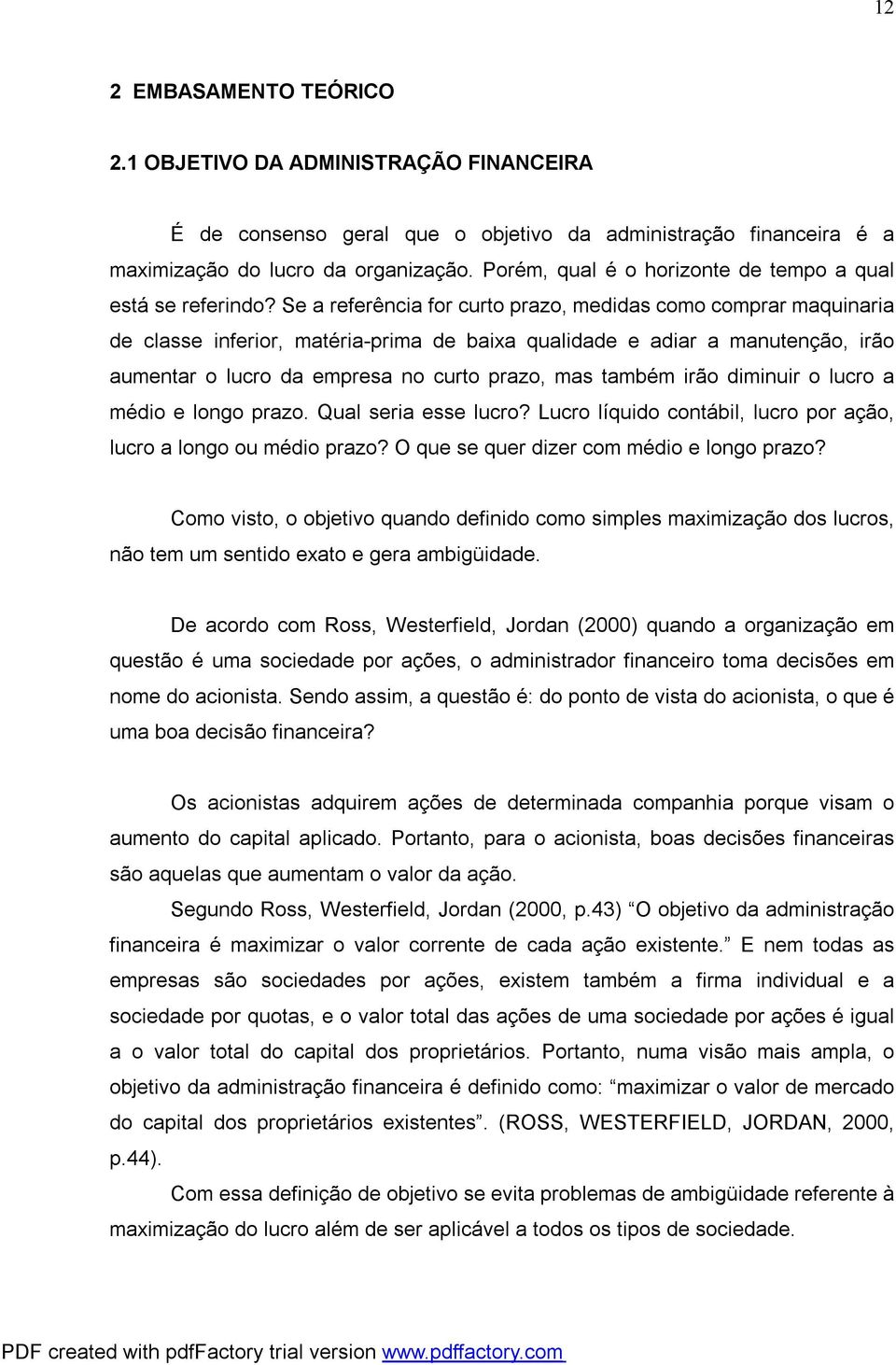 Se a referência for curto prazo, medidas como comprar maquinaria de classe inferior, matéria-prima de baixa qualidade e adiar a manutenção, irão aumentar o lucro da empresa no curto prazo, mas também