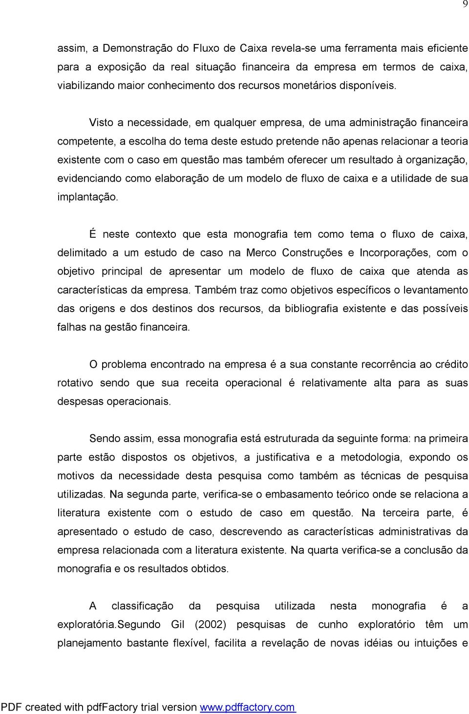 Visto a necessidade, em qualquer empresa, de uma administração financeira competente, a escolha do tema deste estudo pretende não apenas relacionar a teoria existente com o caso em questão mas também