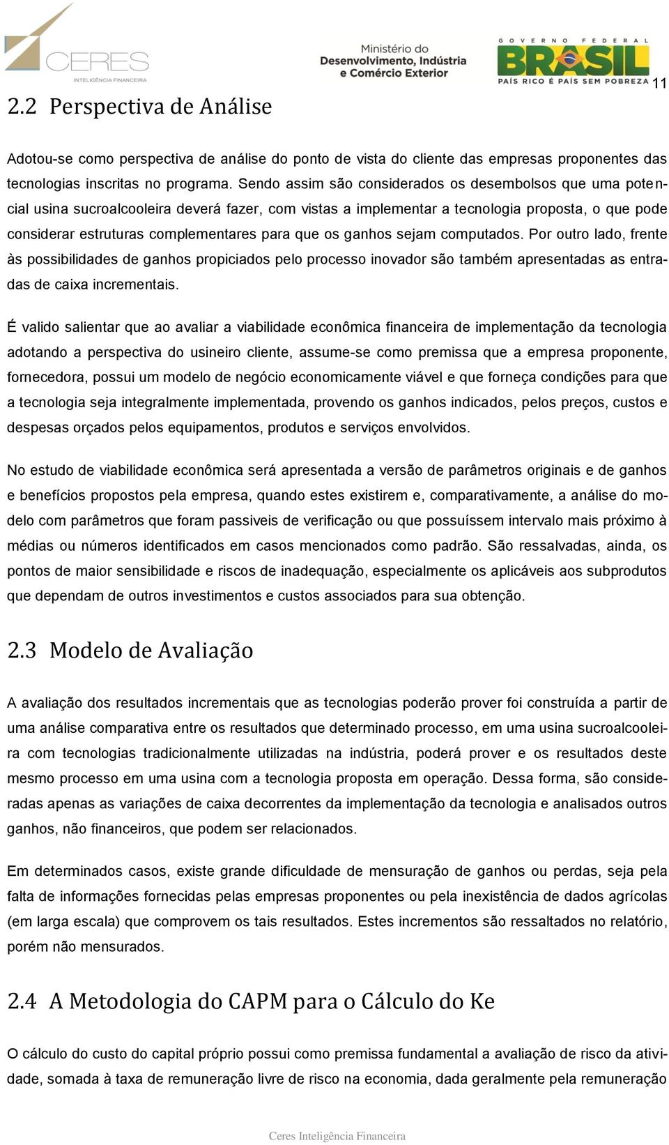 que os ganhos sejam computados. Por outro lado, frente às possibilidades de ganhos propiciados pelo processo inovador são também apresentadas as entradas de caixa incrementais.