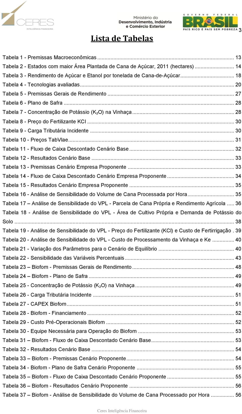.. 28 Tabela 7 - Concentração de Potássio (K₂O) na Vinhaça... 28 Tabela 8 - Preço do Fertilizante KCl... 30 Tabela 9 - Carga Tributária Incidente... 30 Tabela 10 - Preços TabVlae.