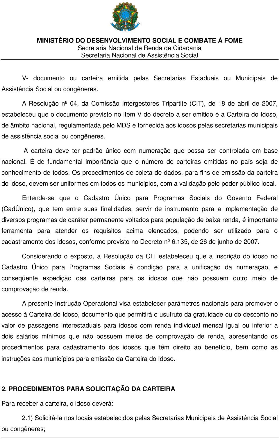 nacional, regulamentada pelo MDS e fornecida aos idosos pelas secretarias municipais de assistência social ou congêneres.