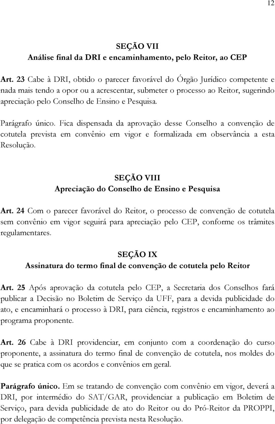 Pesquisa. Parágrafo único. Fica dispensada da aprovação desse Conselho a convenção de cotutela prevista em convênio em vigor e formalizada em observância a esta Resolução.