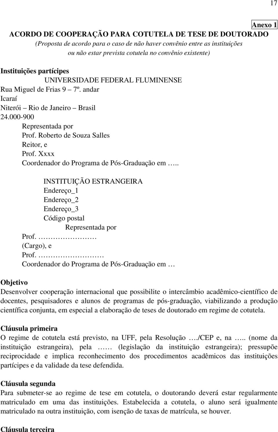 Xxxx Coordenador do Programa de Pós-Graduação em.. INSTITUIÇÃO ESTRANGEIRA Endereço_1 Endereço_2 Endereço_3 Código postal Representada por Prof. (Cargo), e Prof.