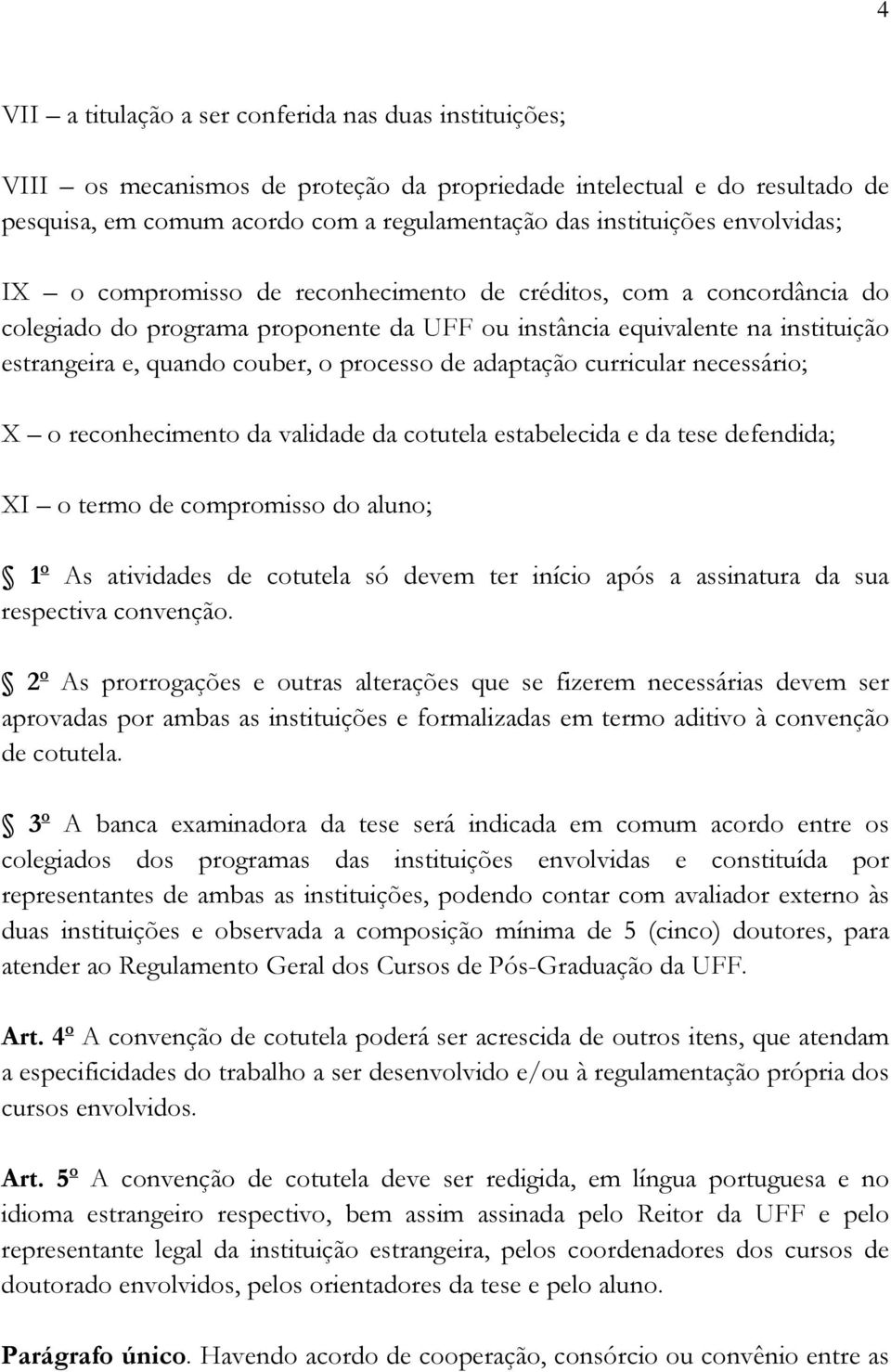 processo de adaptação curricular necessário; X o reconhecimento da validade da cotutela estabelecida e da tese defendida; XI o termo de compromisso do aluno; 1 o As atividades de cotutela só devem