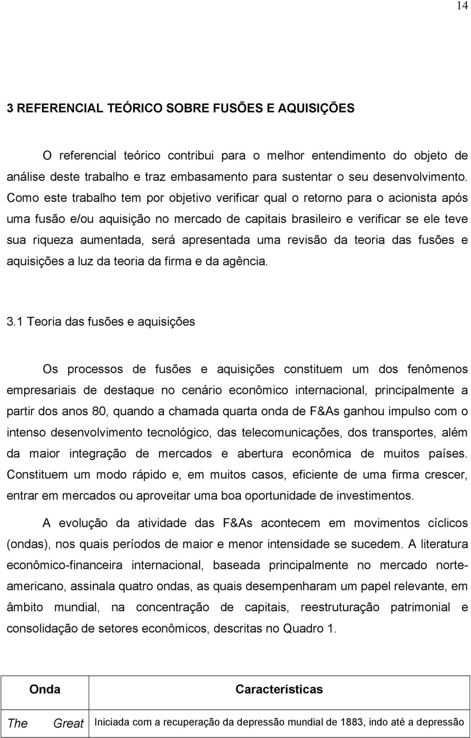 Como este trabalho tem por objetivo verificar qual o retorno para o acionista após uma fusão e/ou aquisição no mercado de capitais brasileiro e verificar se ele teve sua riqueza aumentada, será