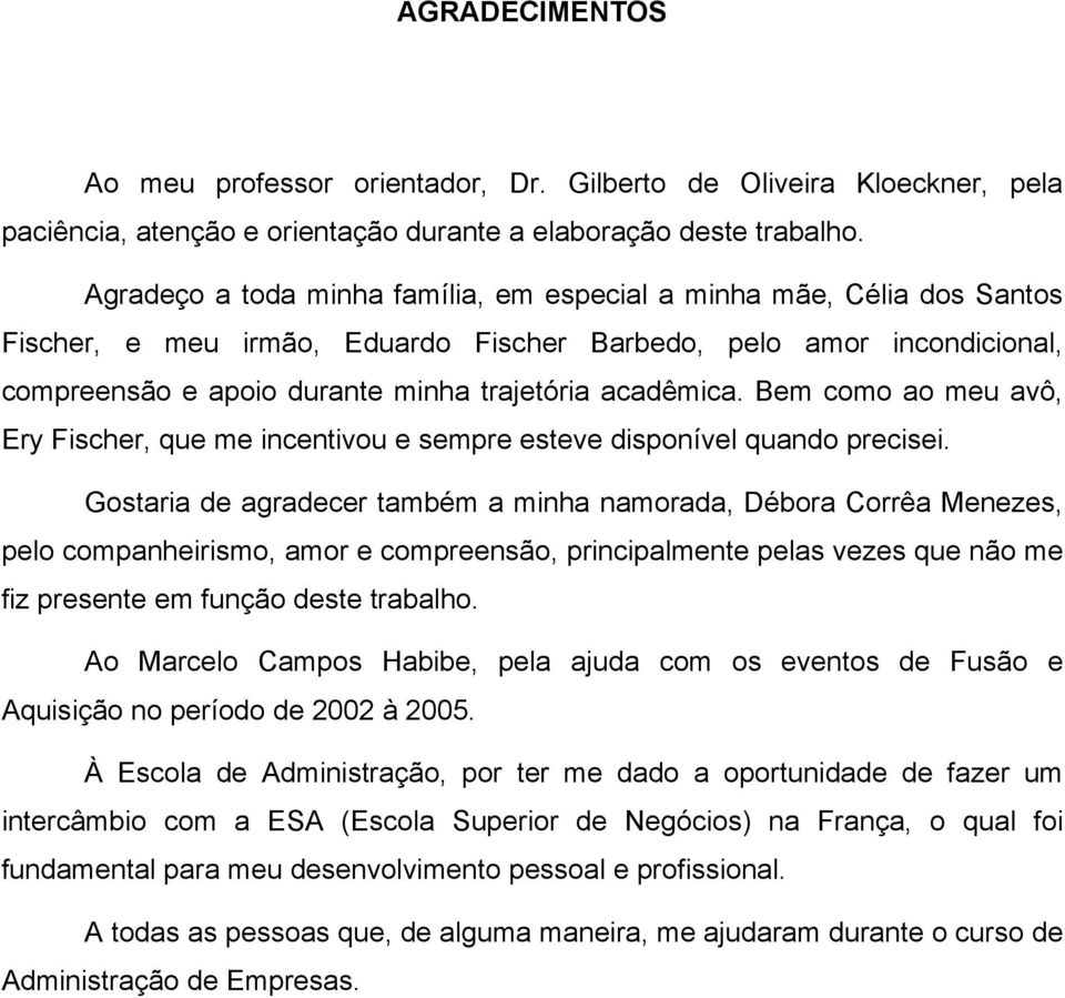 Bem como ao meu avô, Ery Fischer, que me incentivou e sempre esteve disponível quando precisei.