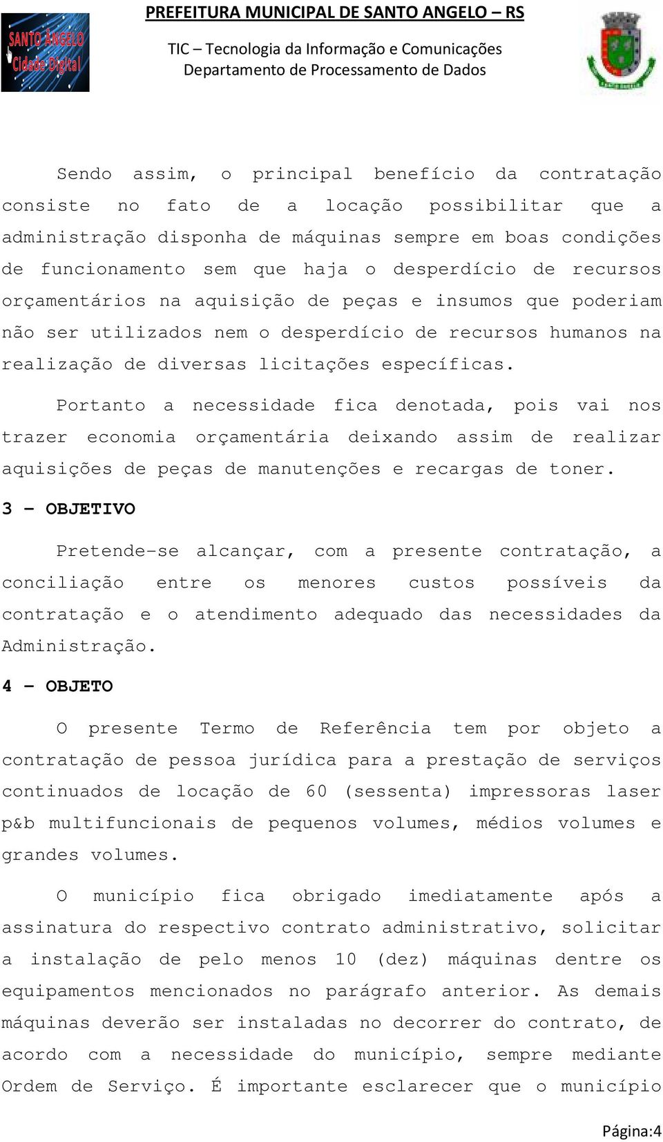 Portanto a necessidade fica denotada, pois vai nos trazer economia orçamentária deixando assim de realizar aquisições de peças de manutenções e recargas de toner.