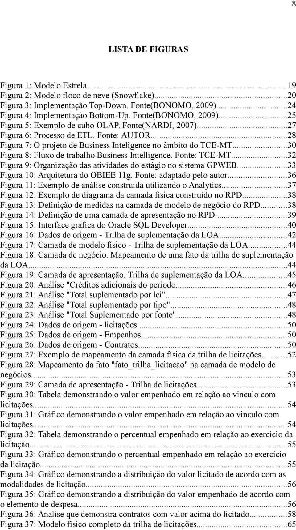 ..30 Figura 8: Fluxo de trabalho Business Intelligence. Fonte: TCE-MT...32 Figura 9: Organização das atividades do estágio no sistema GPWEB...33 Figura 10: Arquitetura do OBIEE 11g.