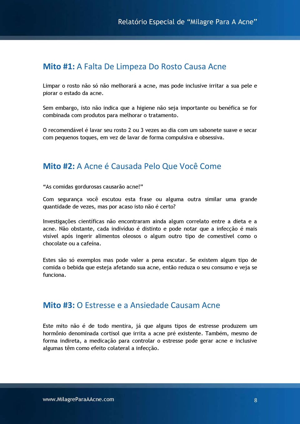 O recomendável é lavar seu rosto 2 ou 3 vezes ao dia com um sabonete suave e secar com pequenos toques, em vez de lavar de forma compulsiva e obsessiva.