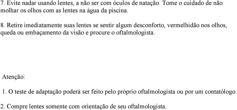 Retire imediatamente suas lentes se sentir algum desconforto, vermelhidão nos olhos, queda ou embaçamento da