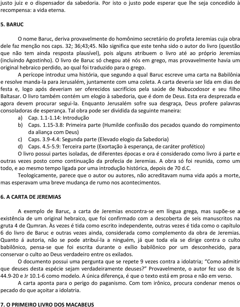 Não significa que este tenha sido o autor do livro (questão que não tem ainda resposta plausível), pois alguns atribuem o livro até ao próprio Jeremias (incluindo Agostinho).