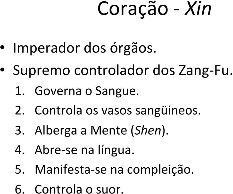 Controla os vasos sangüineos. 3. Alberga a Mente (Shen).