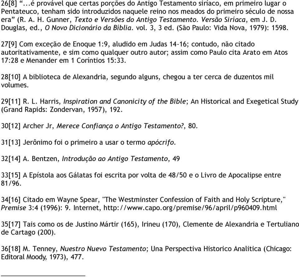 27[9] Com exceção de Enoque 1:9, aludido em Judas 14-16; contudo, não citado autoritativamente, e sim como qualquer outro autor; assim como Paulo cita Arato em Atos 17:28 e Menander em 1 Coríntios