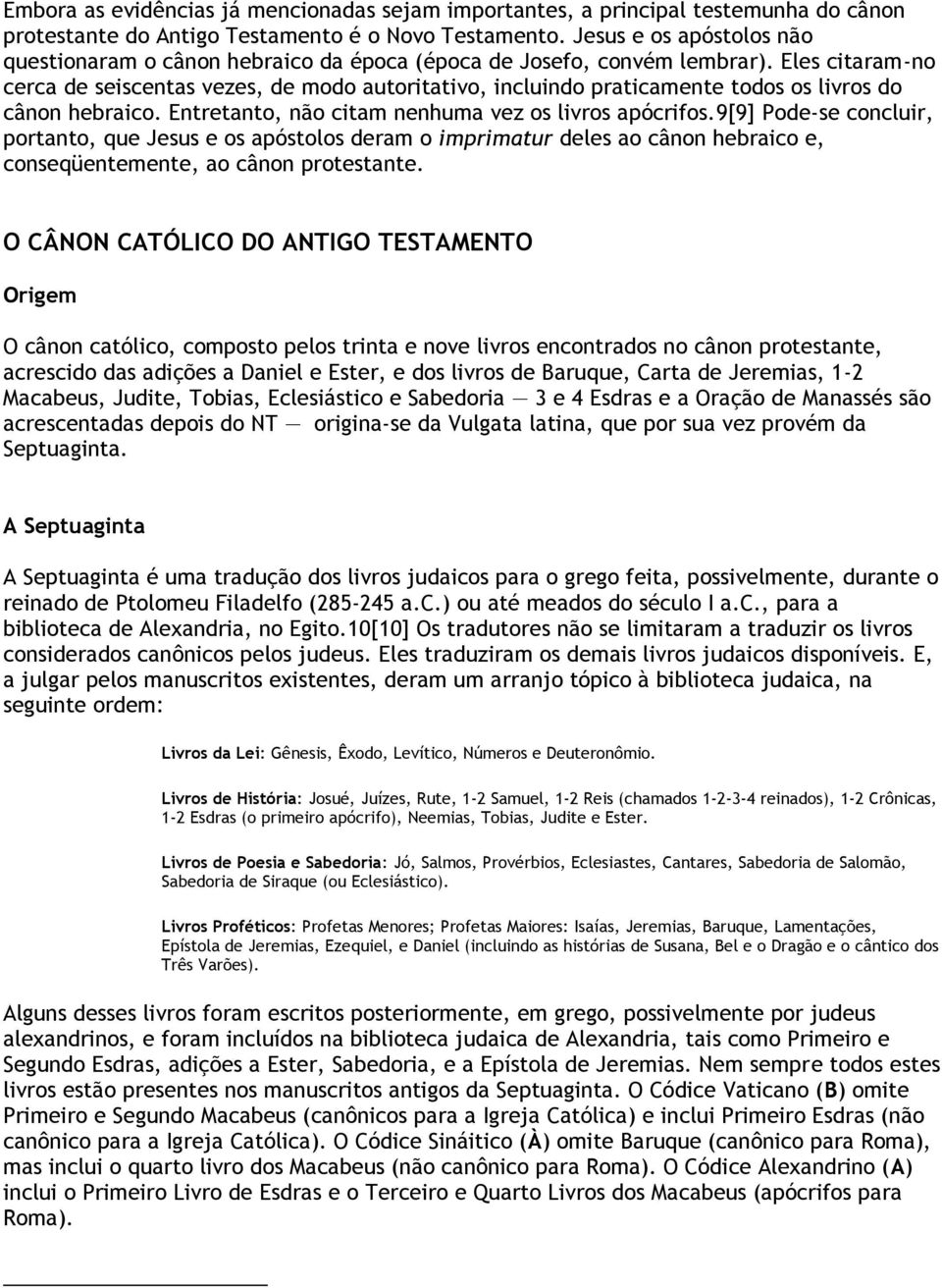 Eles citaram-no cerca de seiscentas vezes, de modo autoritativo, incluindo praticamente todos os livros do cânon hebraico. Entretanto, não citam nenhuma vez os livros apócrifos.