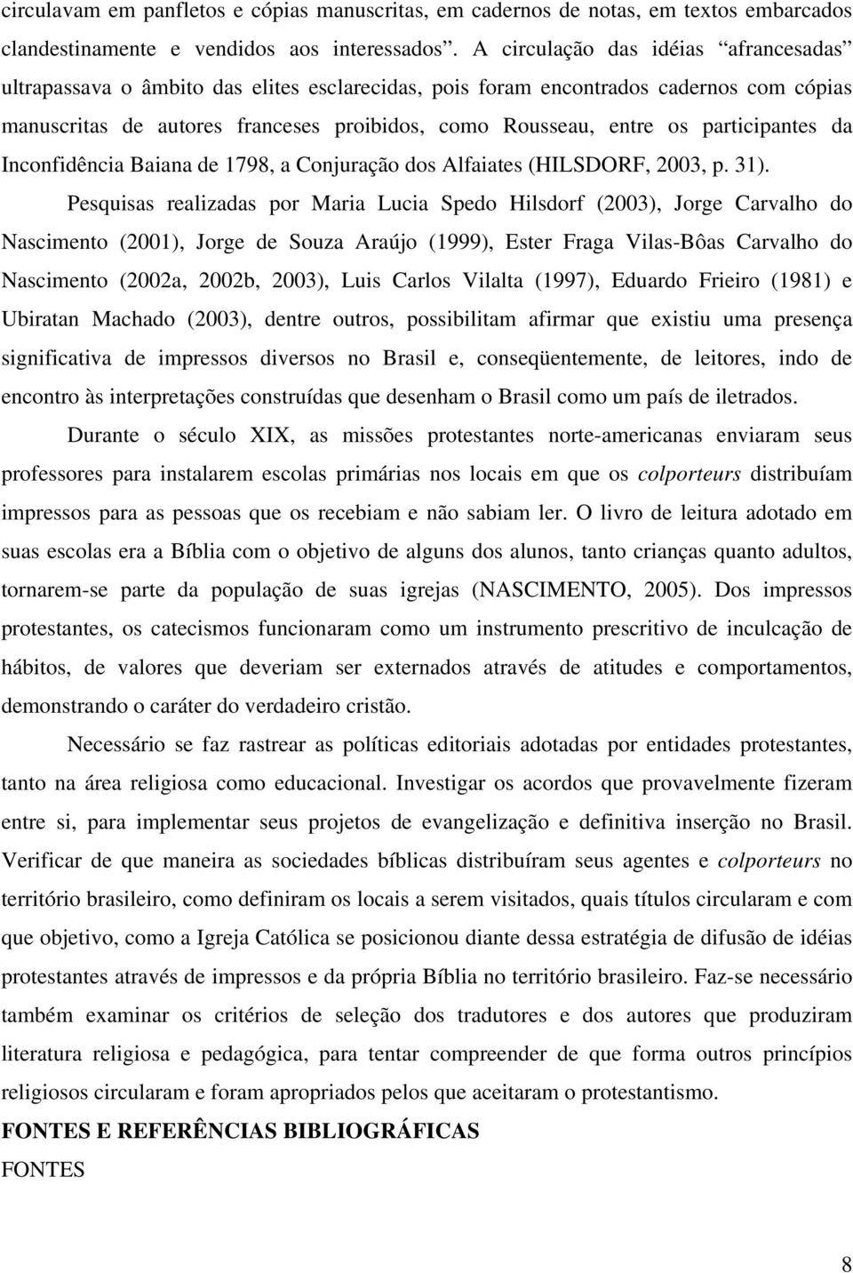 participantes da Inconfidência Baiana de 1798, a Conjuração dos Alfaiates (HILSDORF, 2003, p. 31).