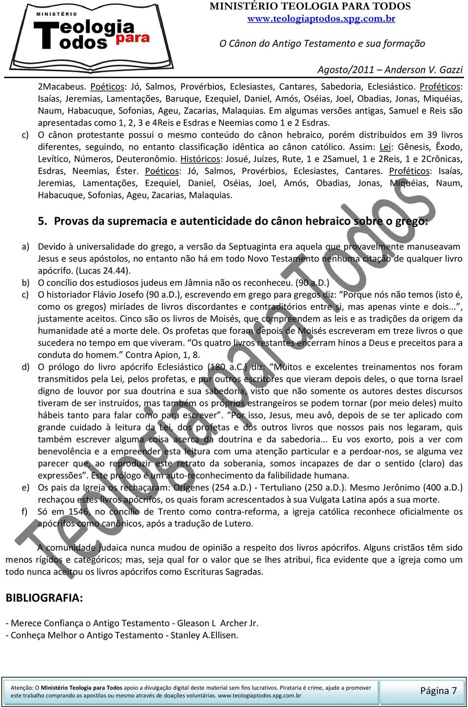 Em algumas versões antigas, Samuel e Reis são apresentadas como 1, 2, 3 e 4Reis e Esdras e Neemias como 1 e 2 Esdras.