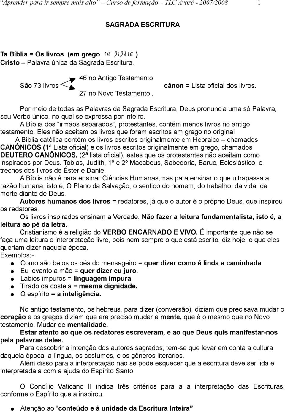 Por meio de todas as Palavras da Sagrada Escritura, Deus pronuncia uma só Palavra, seu Verbo único, no qual se expressa por inteiro.