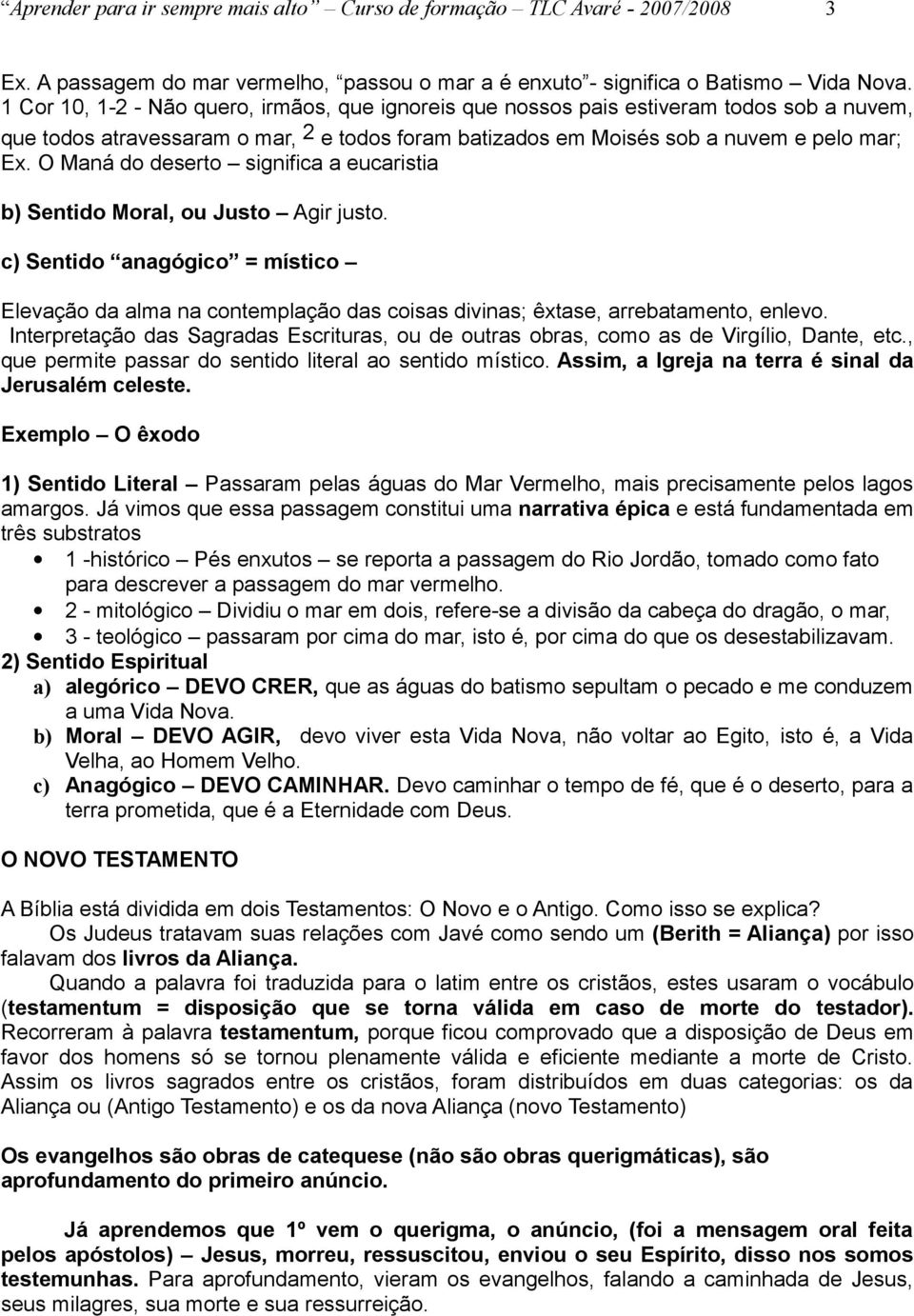 O Maná do deserto significa a eucaristia b) Sentido Moral, ou Justo Agir justo. c) Sentido anagógico = místico Elevação da alma na contemplação das coisas divinas; êxtase, arrebatamento, enlevo.