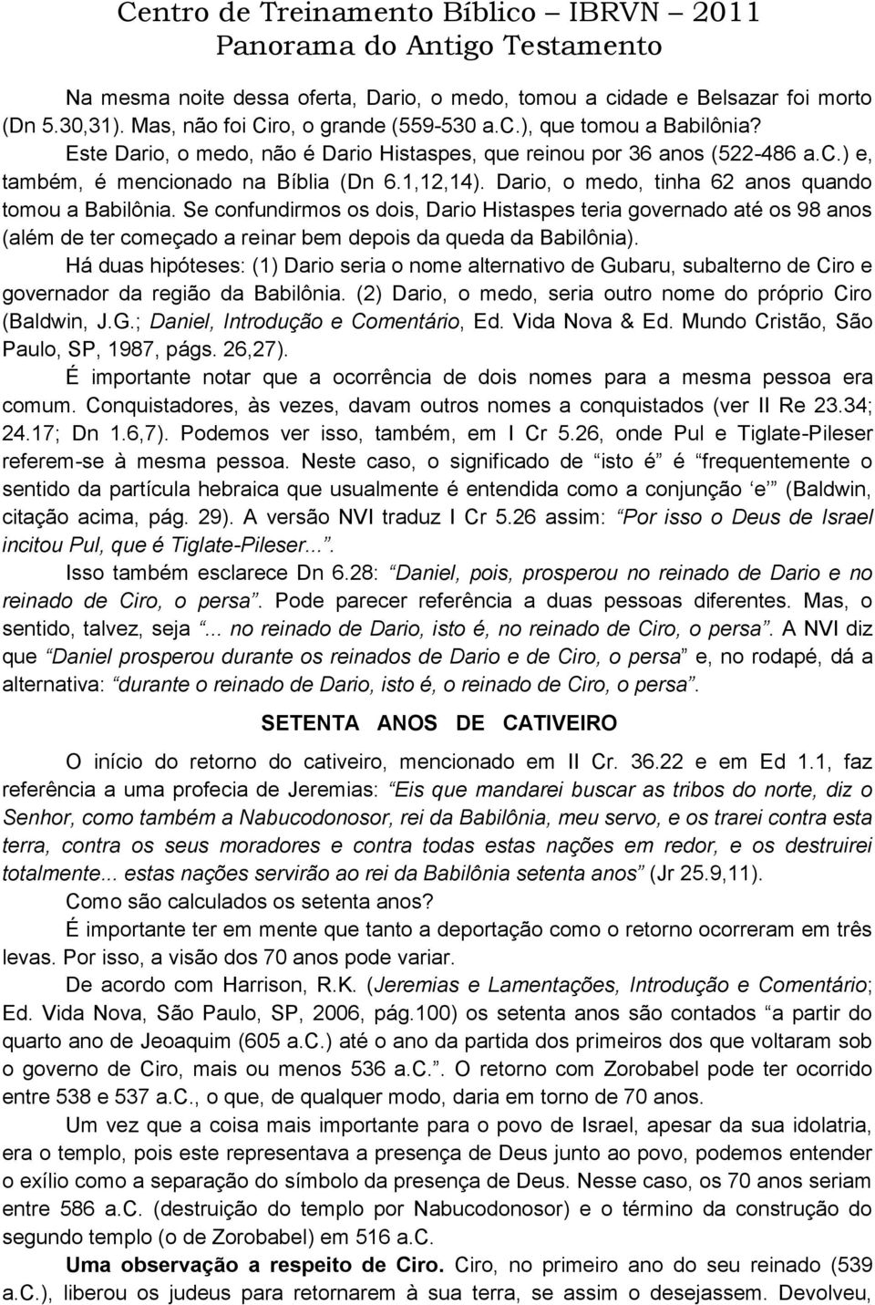 Se confundirmos os dois, Dario Histaspes teria governado até os 98 anos (além de ter começado a reinar bem depois da queda da Babilônia).