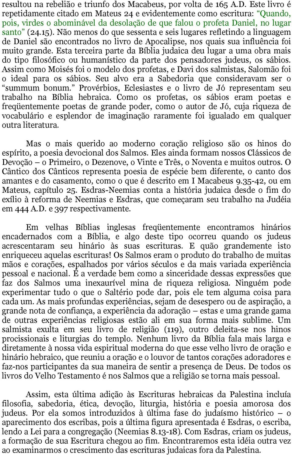 Não menos do que sessenta e seis lugares refletindo a linguagem de Daniel são encontrados no livro de Apocalipse, nos quais sua influência foi muito grande.