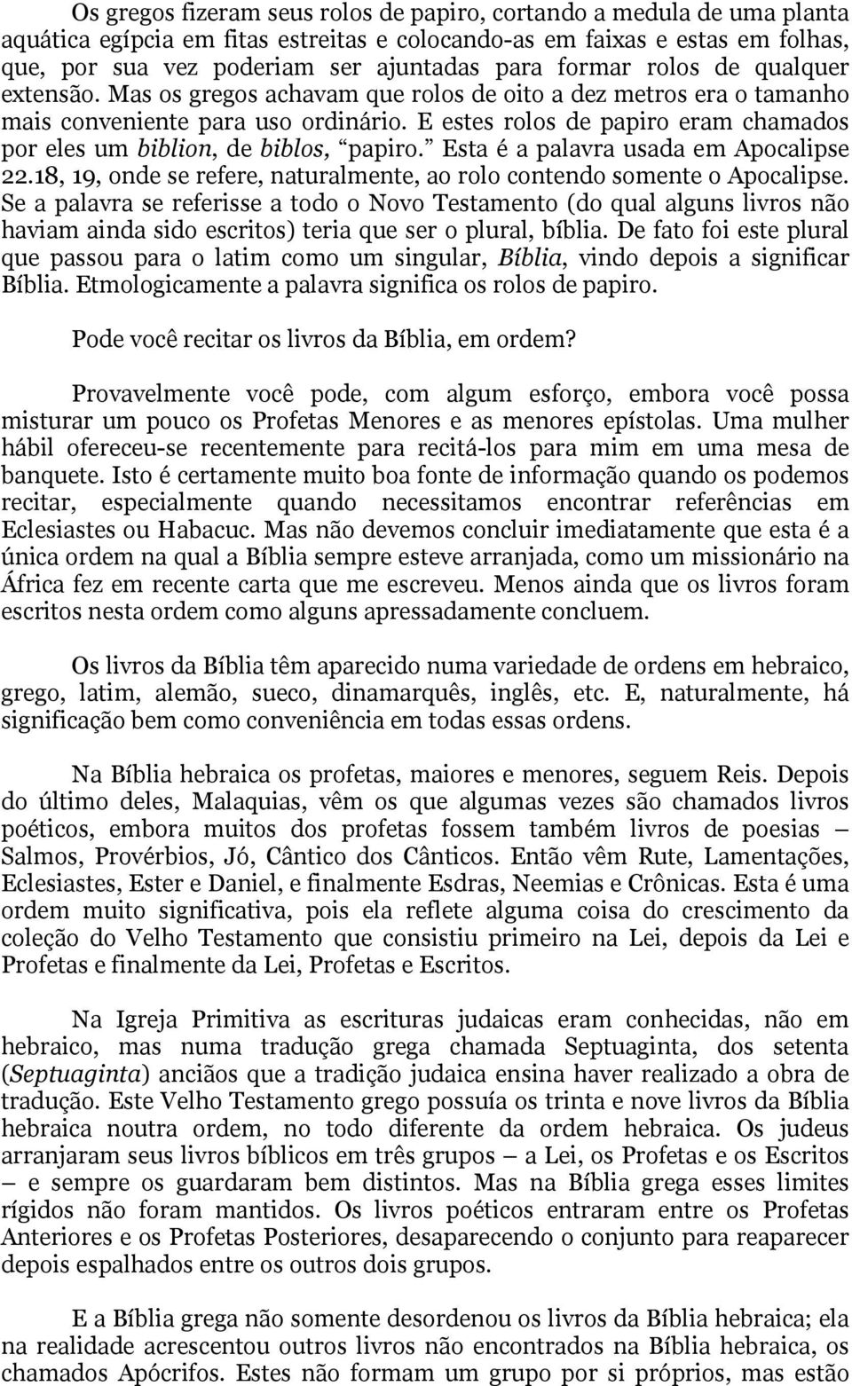 E estes rolos de papiro eram chamados por eles um biblion, de biblos, papiro. Esta é a palavra usada em Apocalipse 22.18, 19, onde se refere, naturalmente, ao rolo contendo somente o Apocalipse.