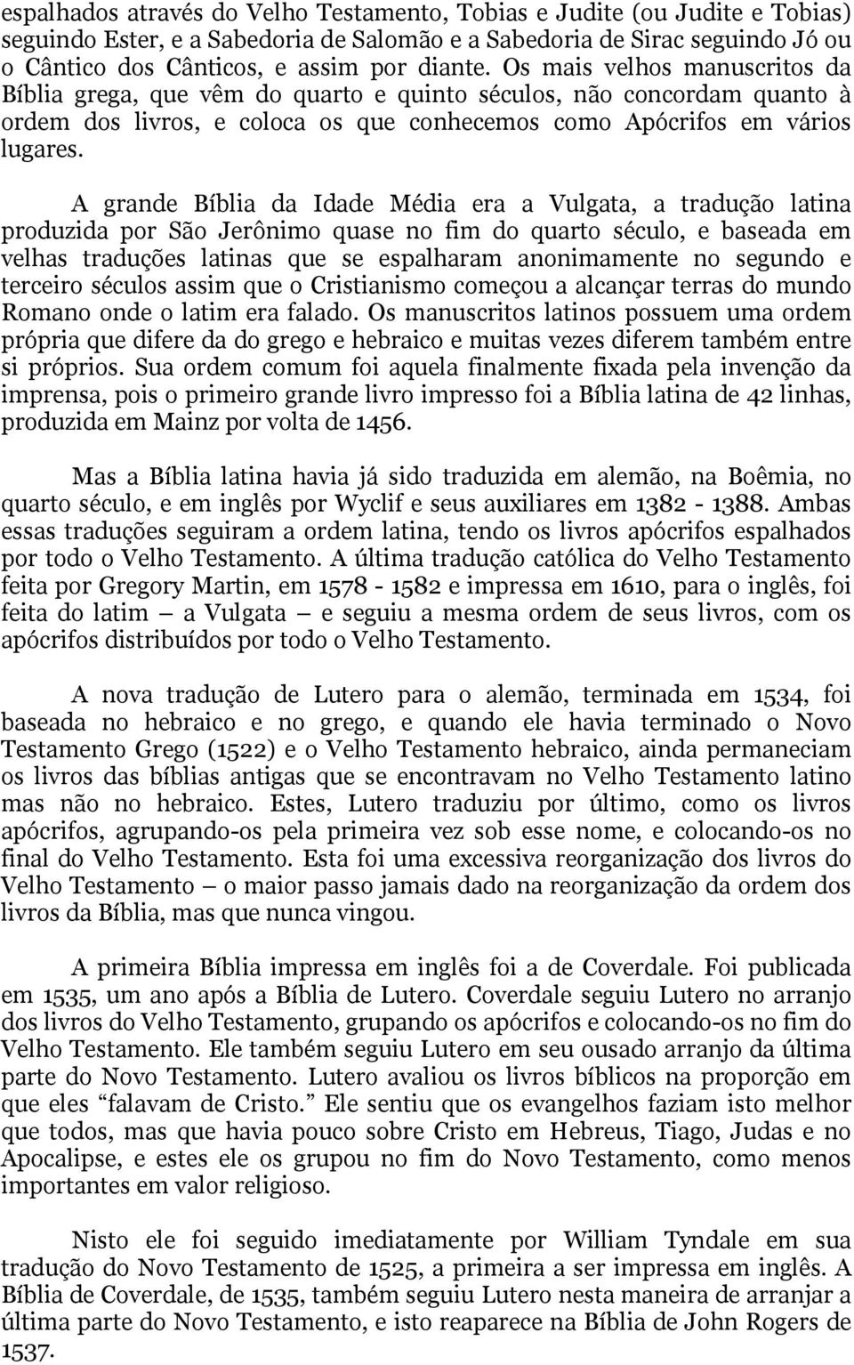 A grande Bíblia da Idade Média era a Vulgata, a tradução latina produzida por São Jerônimo quase no fim do quarto século, e baseada em velhas traduções latinas que se espalharam anonimamente no