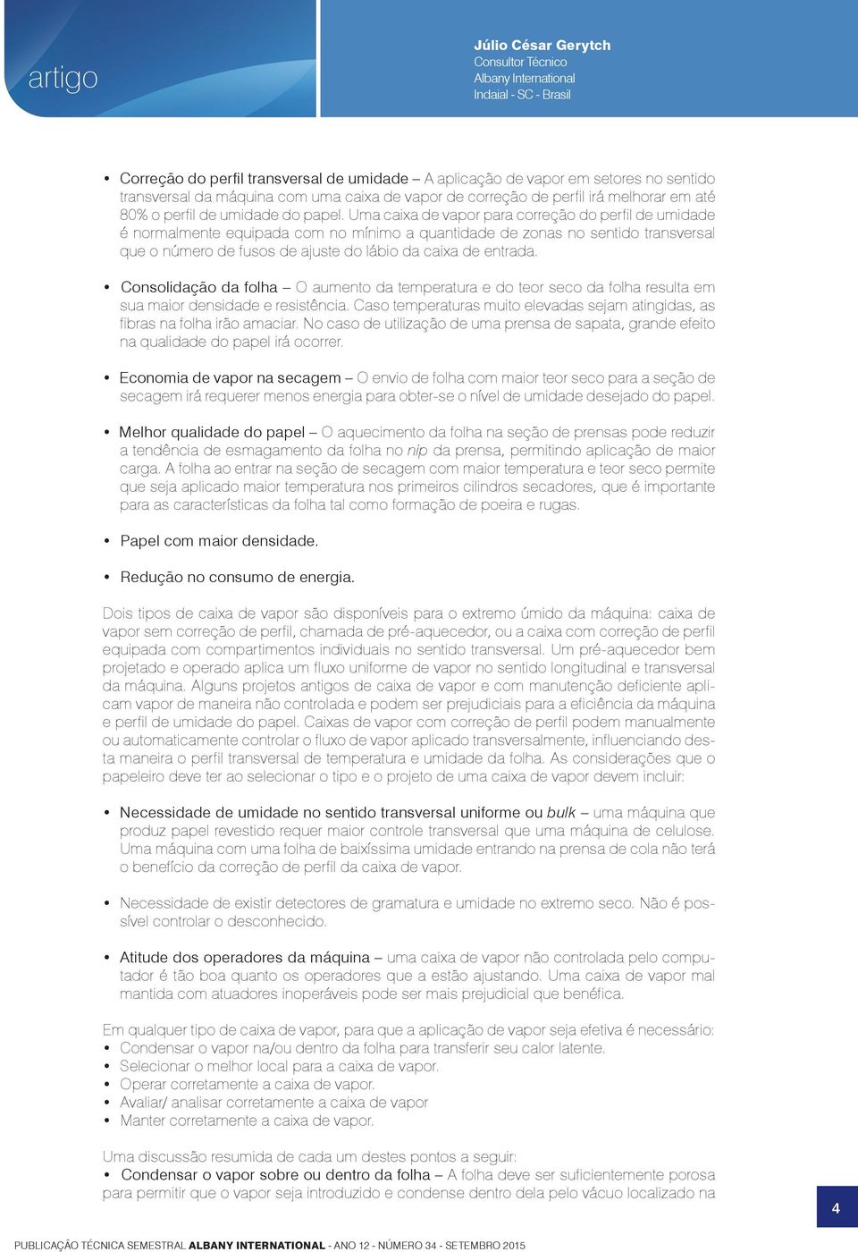 Uma caixa de vapor para correção do perfil de umidade é normalmente equipada com no mínimo a quantidade de zonas no sentido transversal que o número de fusos de ajuste do lábio da caixa de entrada.