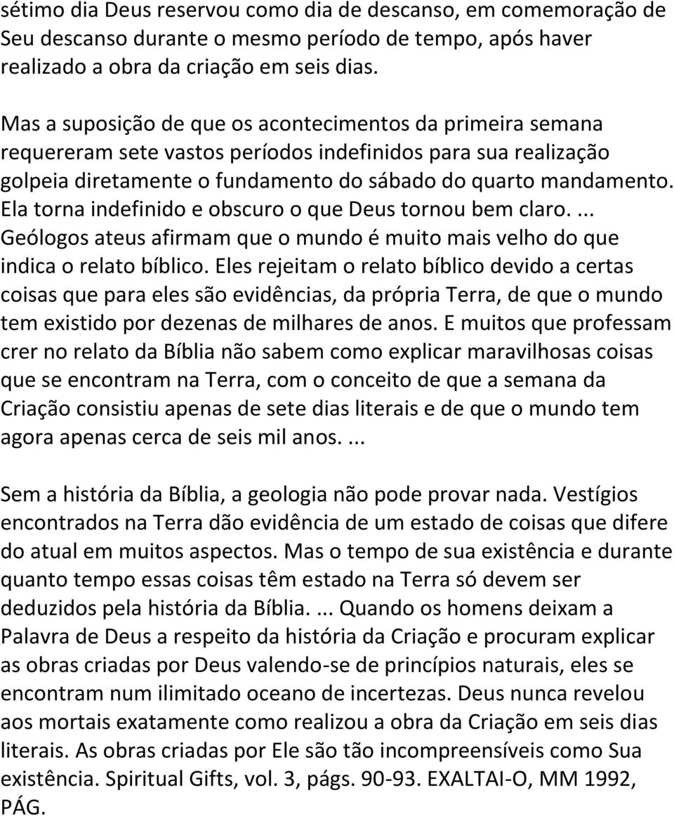 Ela torna indefinido e obscuro o que Deus tornou bem claro.... Geólogos ateus afirmam que o mundo é muito mais velho do que indica o relato bíblico.