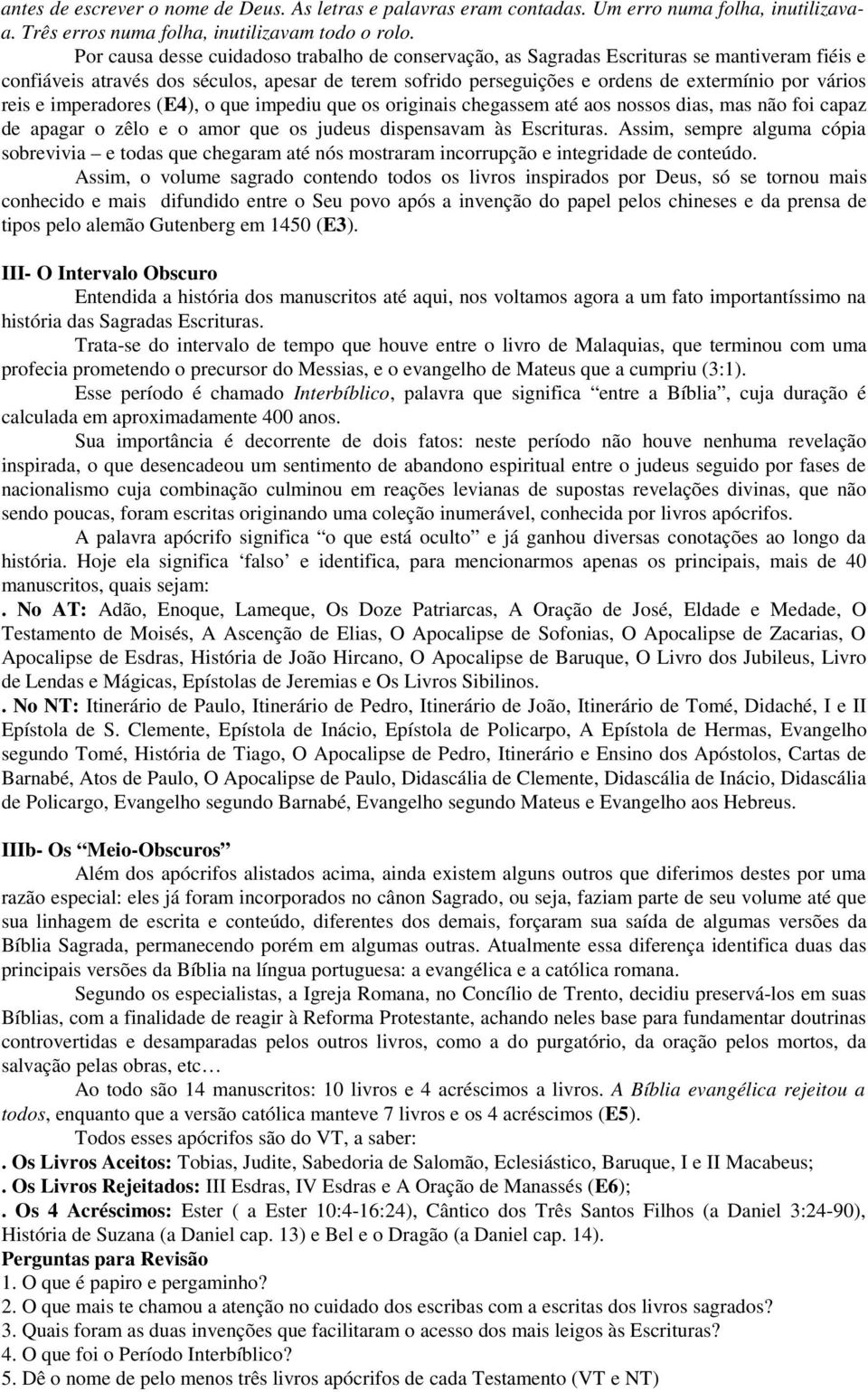 reis e imperadores (E4), o que impediu que os originais chegassem até aos nossos dias, mas não foi capaz de apagar o zêlo e o amor que os judeus dispensavam às Escrituras.