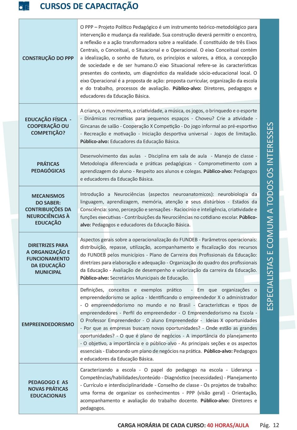 O eixo Conceitual contém a idealização, o sonho de futuro, os princípios e valores, a ética, a concepção de sociedade e de ser humano.