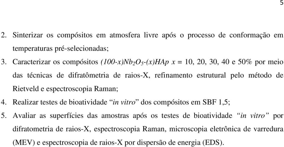 método de Rietveld e espectroscopia Raman; 4. Realizar testes de bioatividade in vitro dos compósitos em SBF 1,5; 5.