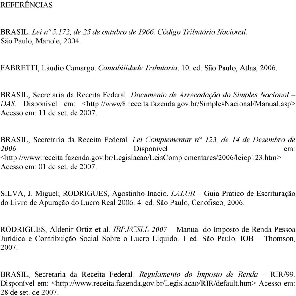 BRASIL, Secretaria da Receita Federal. Lei Complementar n 123, de 14 de Dezembro de 2006. Disponível em: <http://www.receita.fazenda.gov.br/legislacao/leiscomplementares/2006/leicp123.