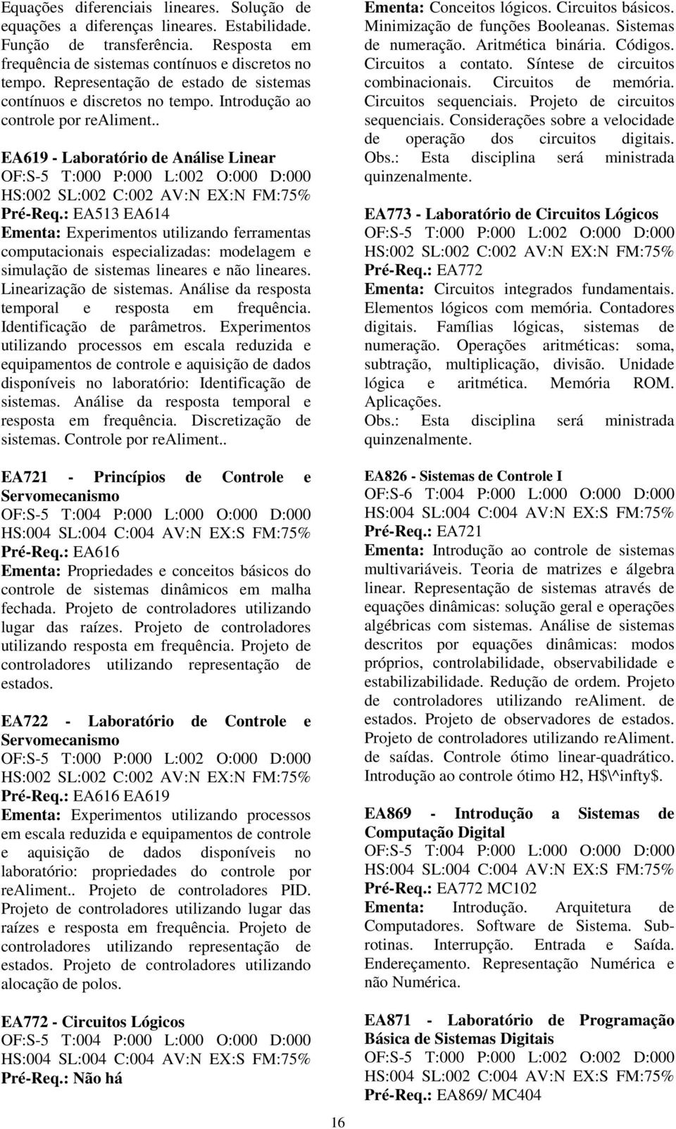 . EA619 - Laboratório de Análise Linear OF:S-5 T:000 P:000 L:002 O:000 D:000 HS:002 SL:002 C:002 AV:N EX:N FM:75% Pré-Req.