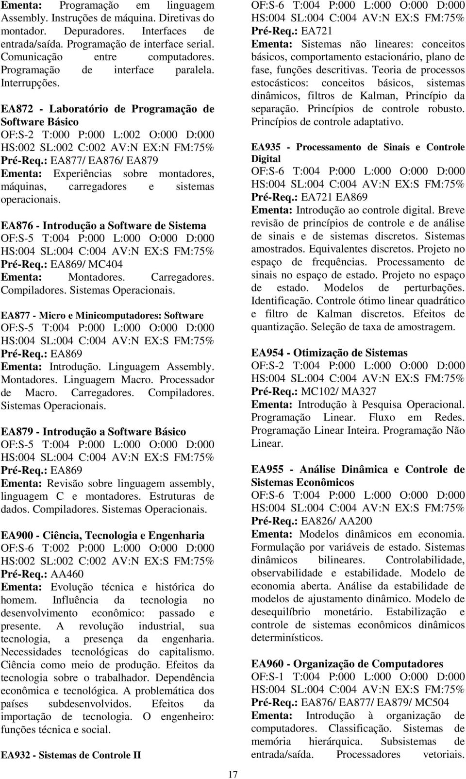 : EA877/ EA876/ EA879 Ementa: Experiências sobre montadores, máquinas, carregadores e sistemas operacionais. EA876 - Introdução a Software de Sistema OF:S-5 T:004 P:000 L:000 O:000 D:000 Pré-Req.