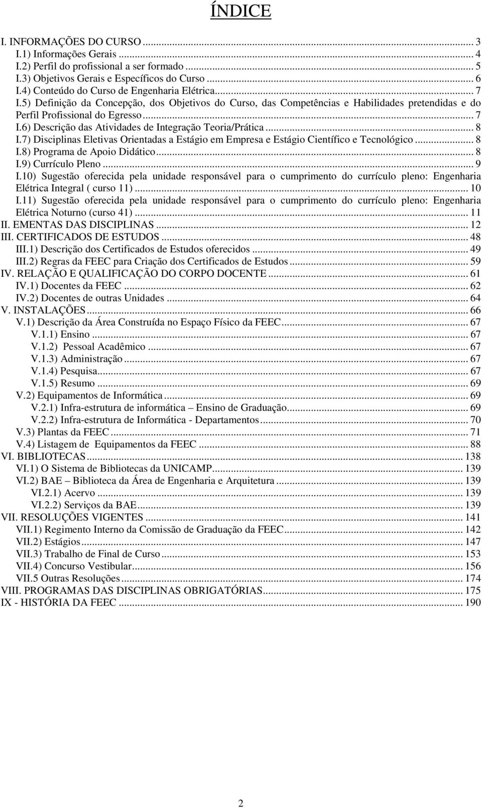 .. 8 I.7) Disciplinas Eletivas Orientadas a Estágio em Empresa e Estágio Científico e Tecnológico... 8 I.8) Programa de Apoio Didático... 8 I.9) Currículo Pleno... 9 I.