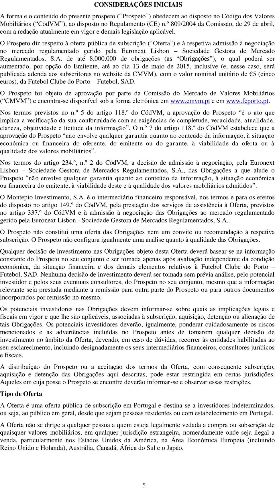 O Prospeto diz respeito à oferta pública de subscrição ( Oferta ) e à respetiva admissão à negociação no mercado regulamentado gerido pela Euronext Lisbon Sociedade Gestora de Mercado Regulamentados,