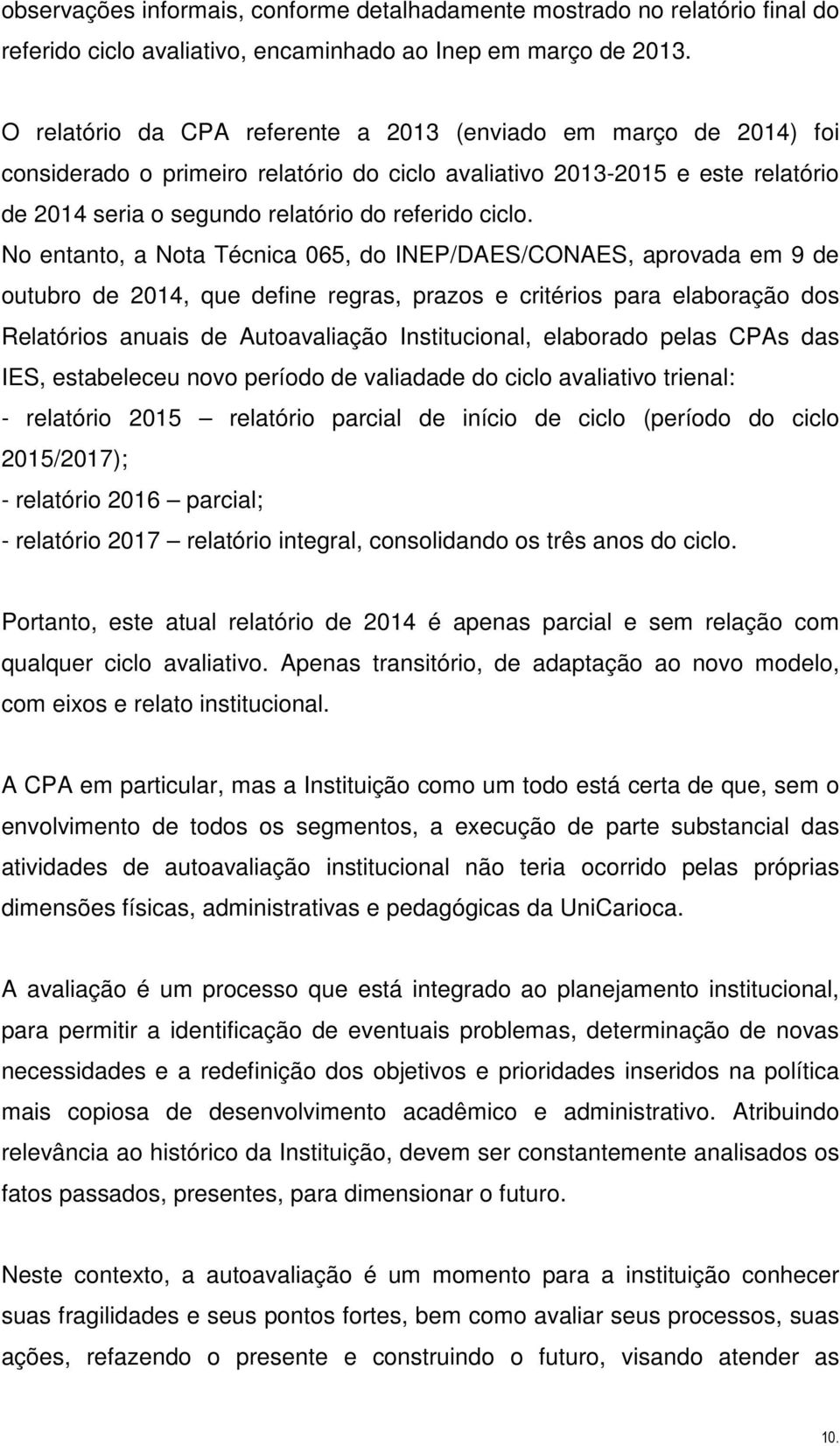 No entanto, a Nota Técnica 065, do INEP/DAES/CONAES, aprovada em 9 de outubro de 2014, que define regras, prazos e critérios para elaboração dos Relatórios anuais de Autoavaliação Institucional,