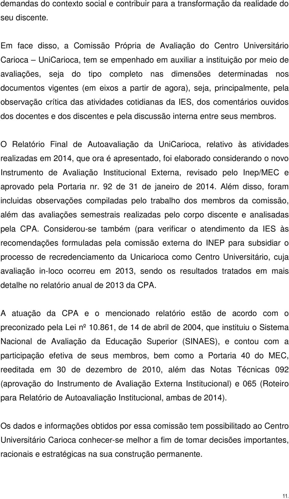 determinadas nos documentos vigentes (em eixos a partir de agora), seja, principalmente, pela observação crítica das atividades cotidianas da IES, dos comentários ouvidos dos docentes e dos discentes