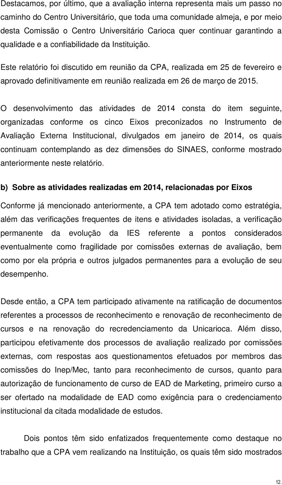 Este relatório foi discutido em reunião da CPA, realizada em 25 de fevereiro e aprovado definitivamente em reunião realizada em 26 de março de 2015.