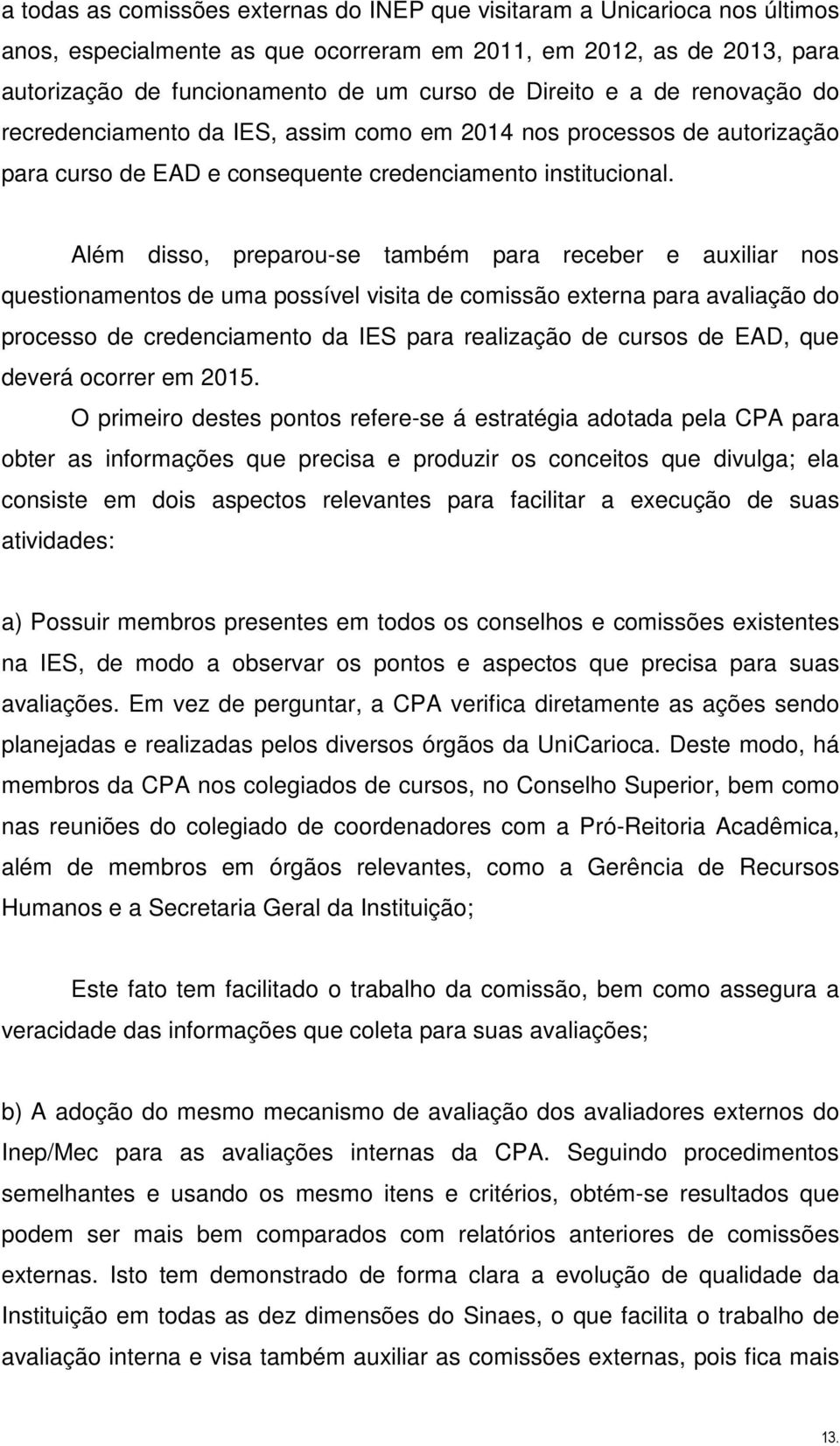 Além disso, preparou-se também para receber e auxiliar nos questionamentos de uma possível visita de comissão externa para avaliação do processo de credenciamento da IES para realização de cursos de