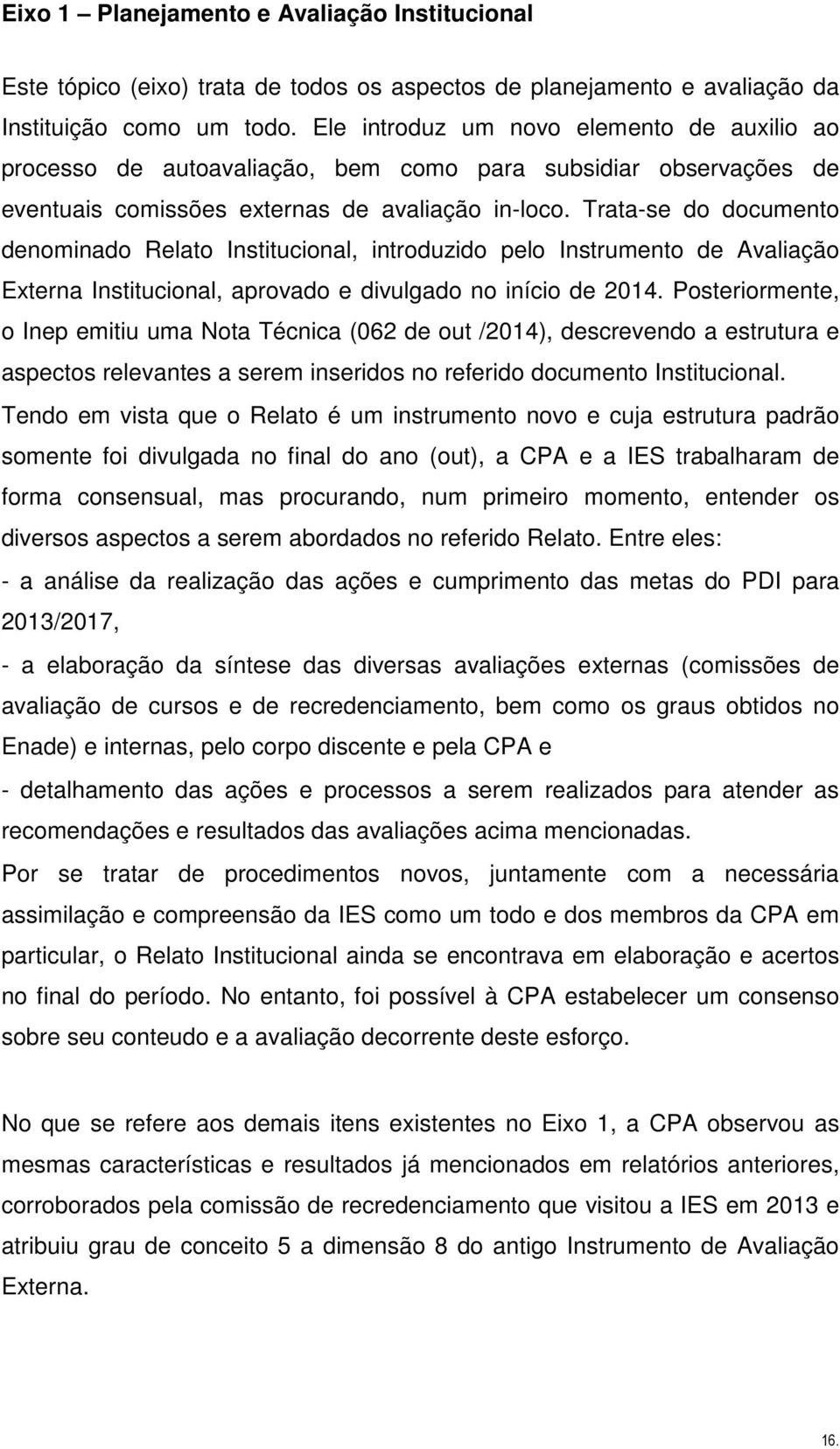 Trata-se do documento denominado Relato Institucional, introduzido pelo Instrumento de Avaliação Externa Institucional, aprovado e divulgado no início de 2014.