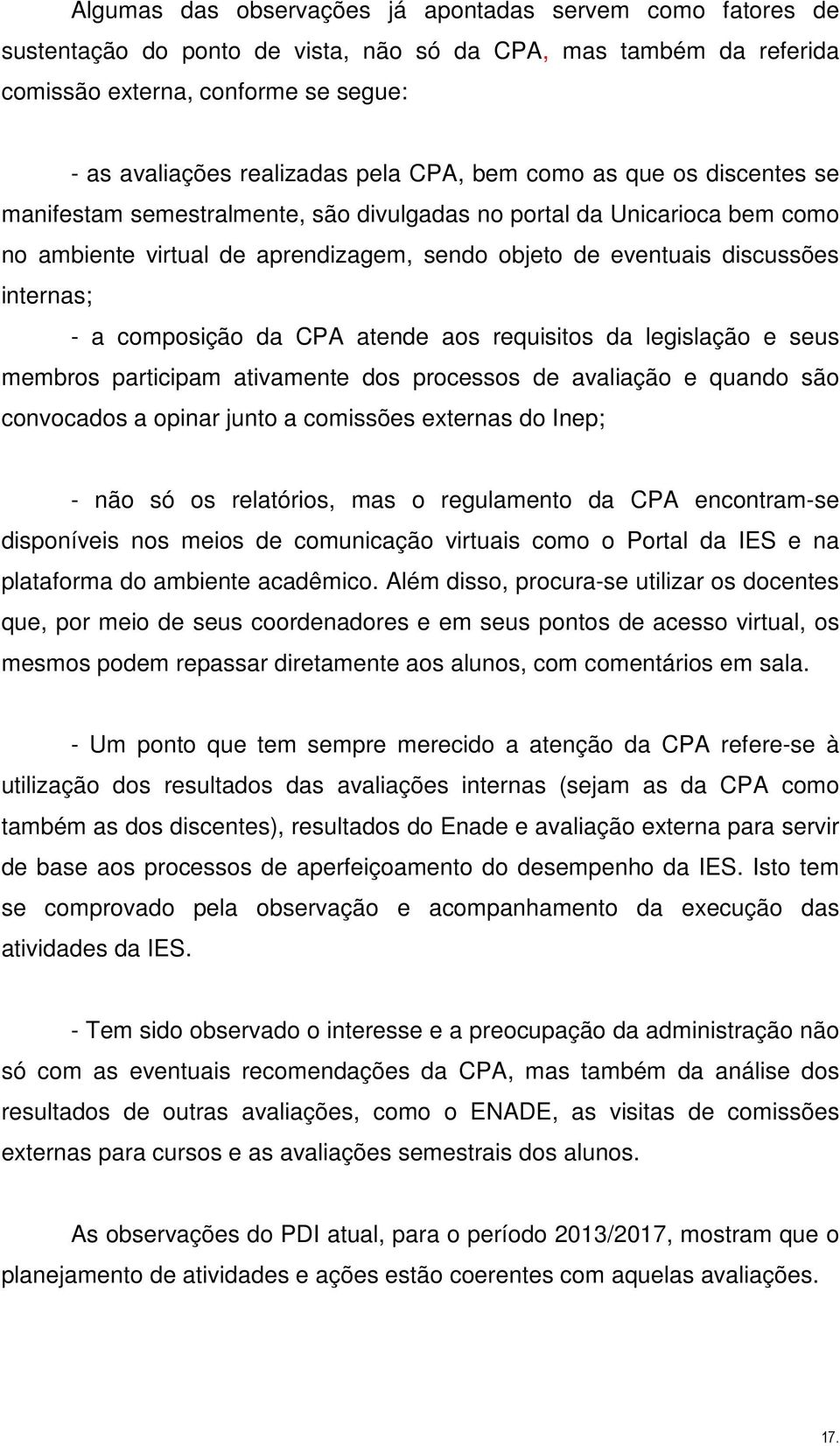 composição da CPA atende aos requisitos da legislação e seus membros participam ativamente dos processos de avaliação e quando são convocados a opinar junto a comissões externas do Inep; - não só os