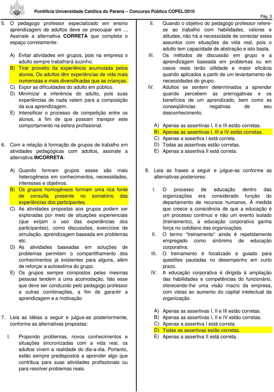 B) Tirar proveito da experiência acumulada pelos alunos. Os adultos têm experiências de vida mais numerosas e mais diversificadas que as crianças. C) Expor as dificuldades do adulto em público.