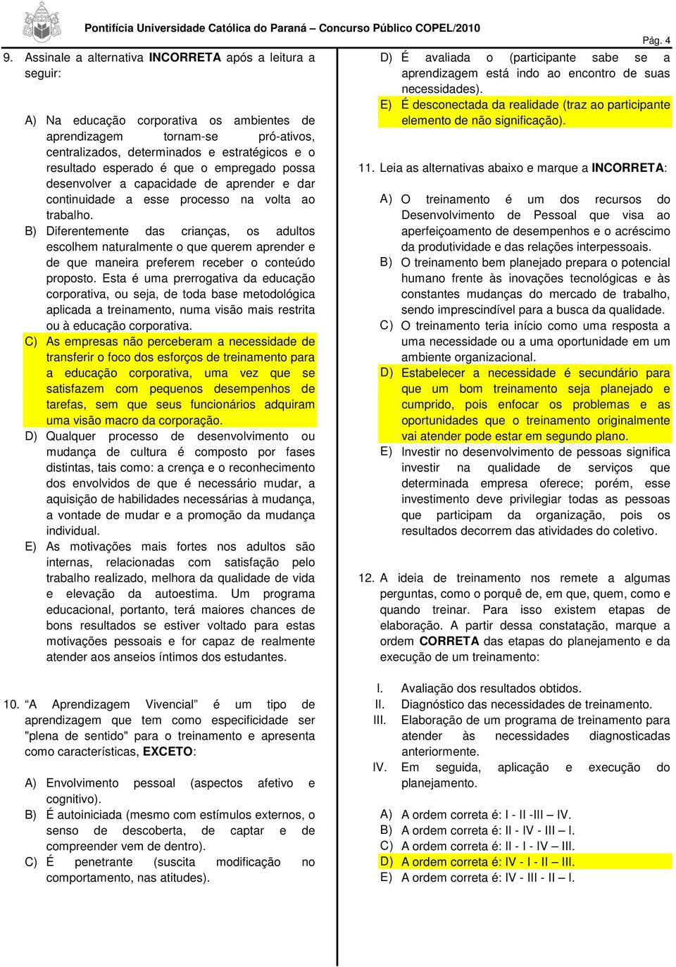 B) Diferentemente das crianças, os adultos escolhem naturalmente o que querem aprender e de que maneira preferem receber o conteúdo proposto.