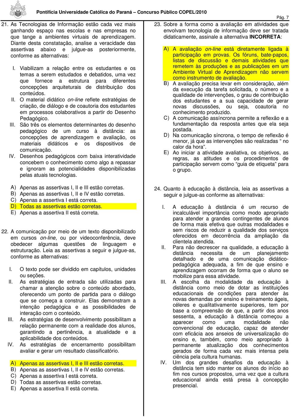 Diante desta constatação, analise a veracidade das assertivas abaixo e julgue-as posteriormente, conforme as alternativas: I.